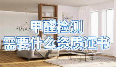 甲醛检测需要什么资质证书_？